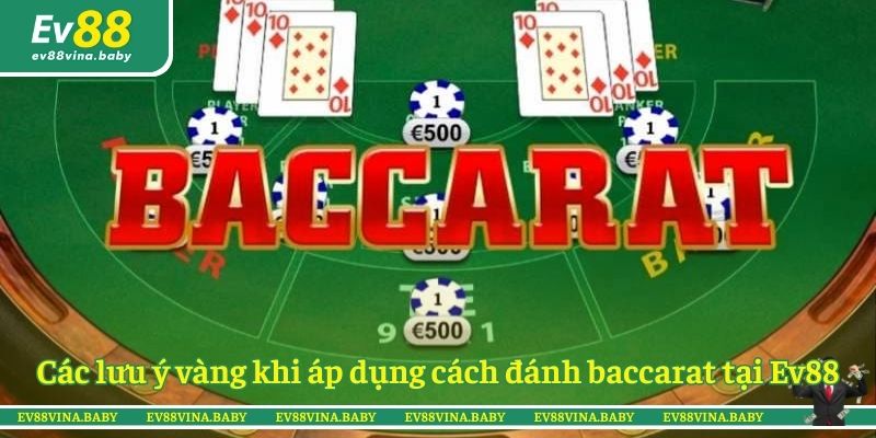 Các lưu ý vàng khi áp dụng cách đánh baccarat tại Ev88