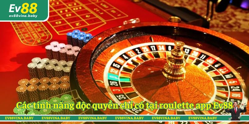 Các tính năng độc quyền chỉ có tại roulette app Ev88