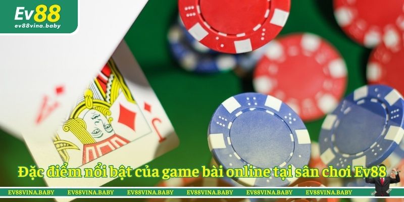 Đặc điểm nổi bật của game bài online tại sân chơi Ev88