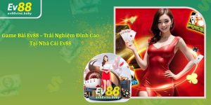 Game Bài Ev88 – Trải Nghiệm Đỉnh Cao Tại Nhà Cái Ev88