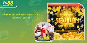 Nổ Hũ Ev88 – Trải Nghiệm Slot Game Đỉnh Cao Tại Ev88