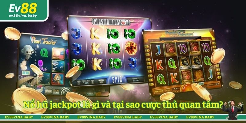 Nổ hũ jackpot là gì và tại sao cược thủ quan tâm?