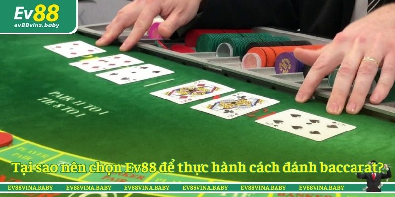 Tại sao nên chọn Ev88 để thực hành cách đánh baccarat?